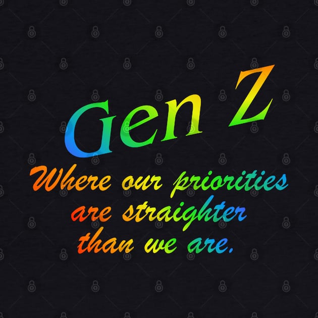 Gen Z Where our priorities are straighter than we are. Gay Pride, Bi, Lesbian, Trans, Queer, LGTBQ+ Rainbow by Wanderer Bat